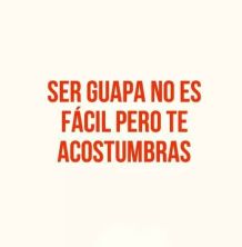 ser guapa no es facil pero te acostumbras.jpg